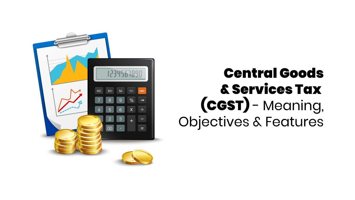 Central Goods And Services Tax | CCGST Objectives and Features
