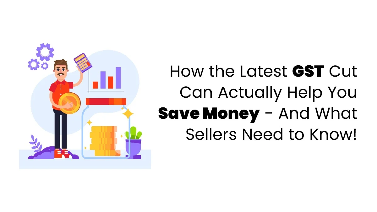 GST Cut 2025: How It Helps You Save & What Sellers Must Know