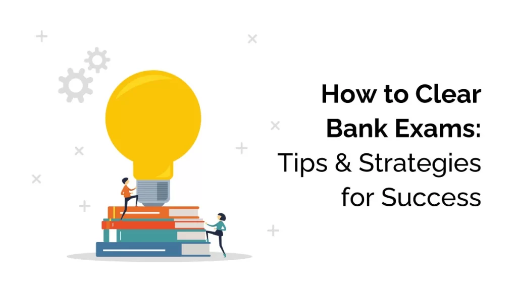 How to Clear Bank Exams: Tips and Strategies for success