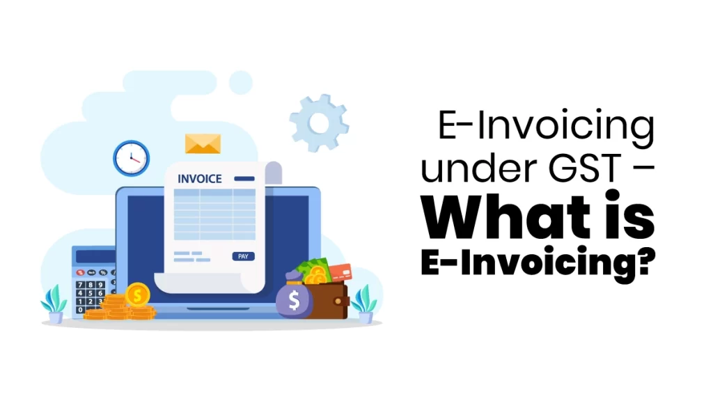 E-Invoicing under GST - What is E-Invoicing?
