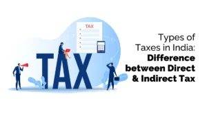Types of taxes in India: Differences between Direct and Indirect Tax