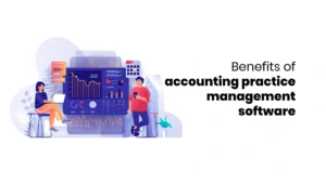 Benefits of Accounting Practice Management Software