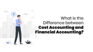 Difference between Cost Accounting and Financial Accounting